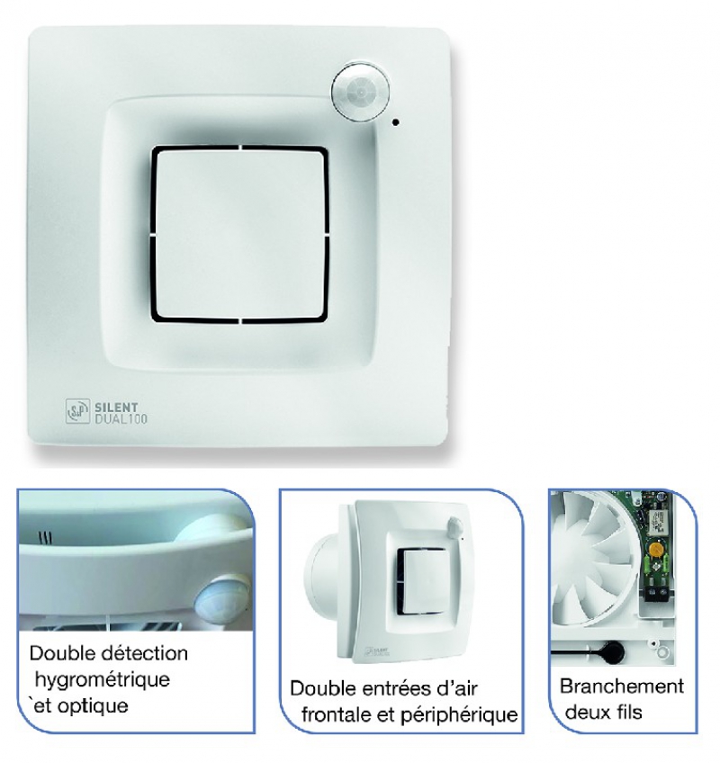 Aérateurs ponctuel & permanent " SILENT DUAL 100 " • Fonctionnement autonome et intelligent • Détecteur de présence • Sonde d’humidité automatique • Fonctionnement intermittent ou permanent • Branchement direct en deux fils auréseau électrique Débit permanent/présence/maxi (m3/h) 25/65/90 Détection de présence - Détection d’humidité Puissance permanent/présence/maxi (W) 4/6/8 26,5 maxi (dB(A))* - cl II / IP 45